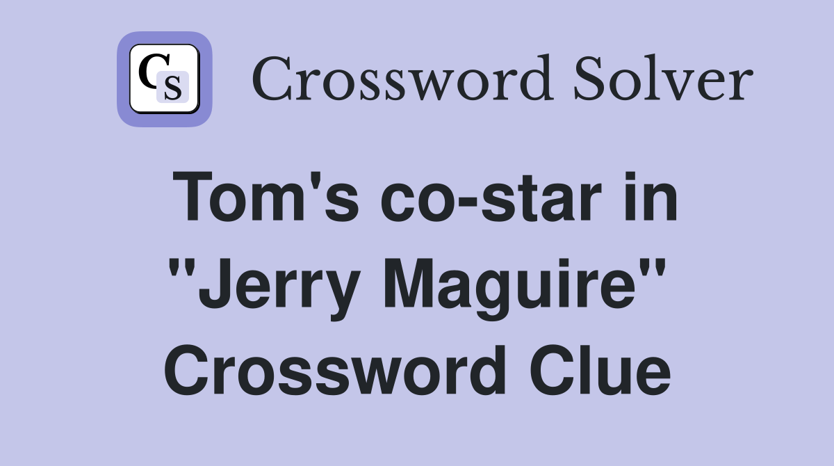 Tom's costar in "Jerry Maguire" Crossword Clue Answers Crossword